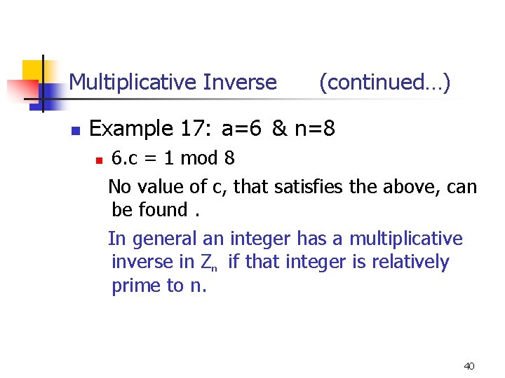 Multiplicative Inverse (continued…) n Example 17: a=6 & n=8 6. c = 1 mod