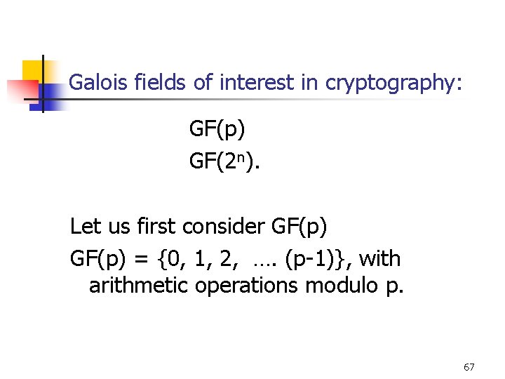 Galois fields of interest in cryptography: GF(p) GF(2 n). Let us first consider GF(p)