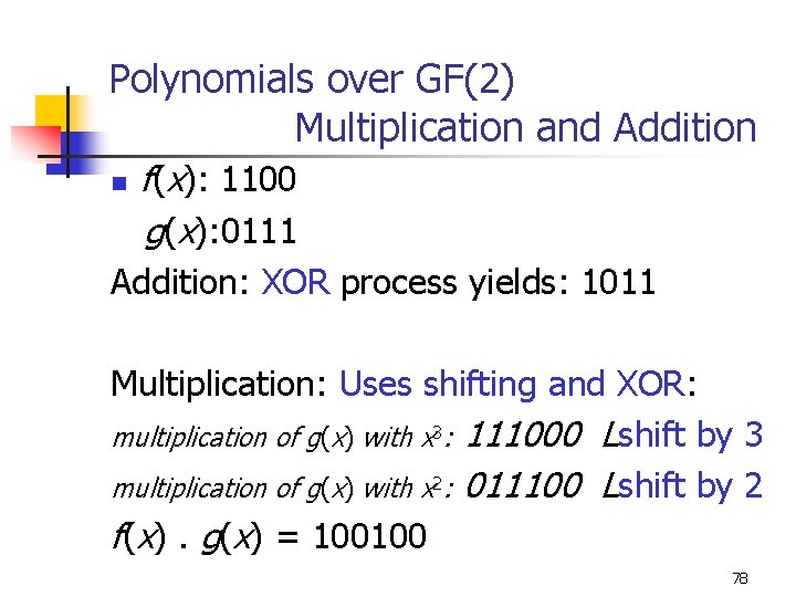 Polynomials over GF(2) Multiplication and Addition n f(x): 1100 g(x): 0111 Addition: XOR process