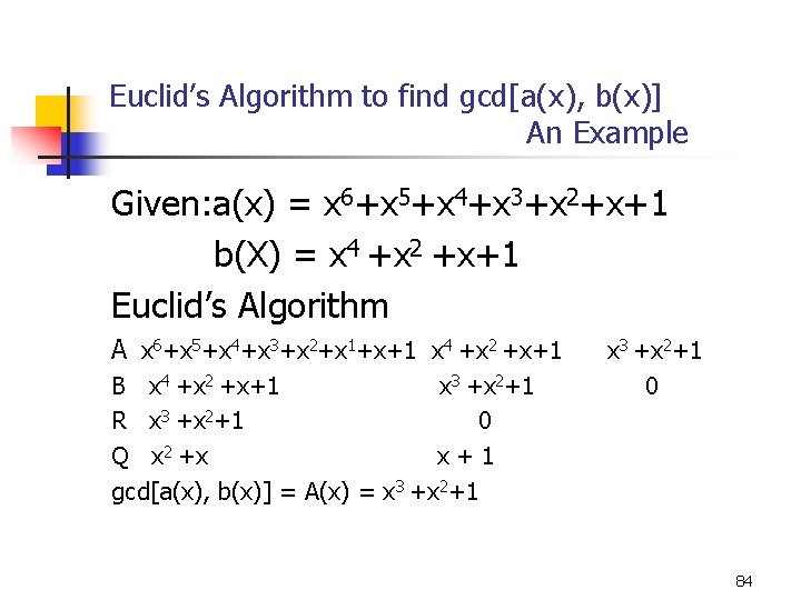 Euclid’s Algorithm to find gcd[a(x), b(x)] An Example Given: a(x) = x 6+x 5+x