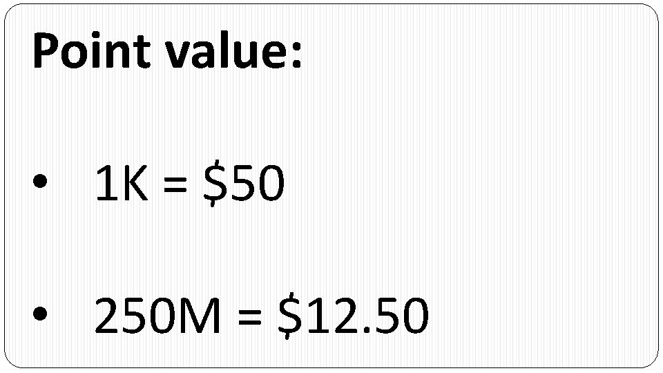 Point value: • 1 K = $50 • 250 M = $12. 50 