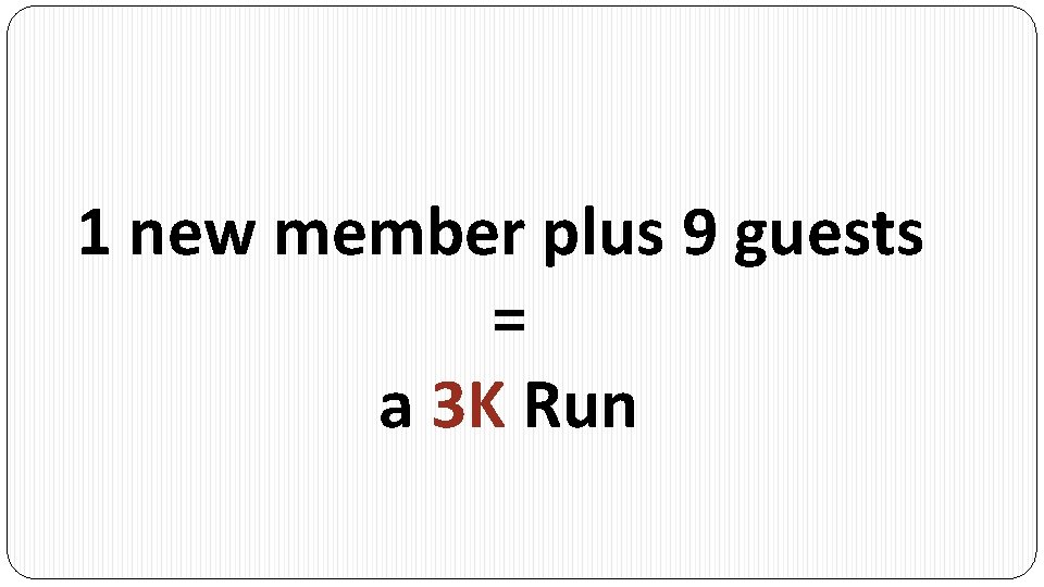 1 new member plus 9 guests = a 3 K Run 