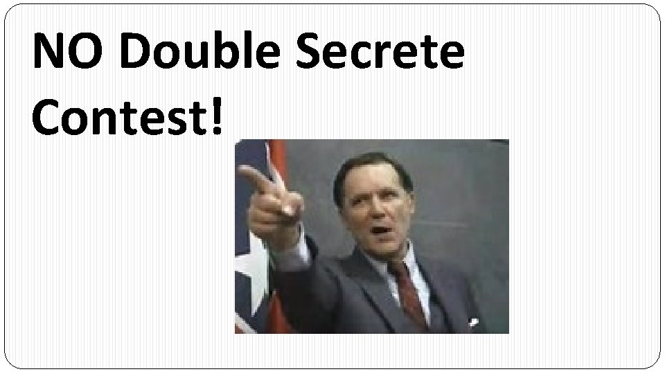 NO Double Secrete Contest! 