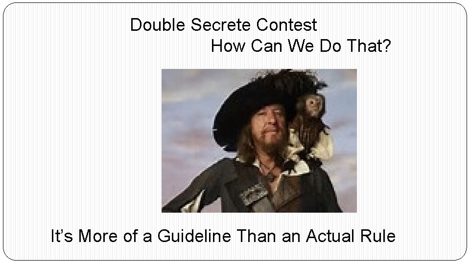 Double Secrete Contest How Can We Do That? It’s More of a Guideline Than
