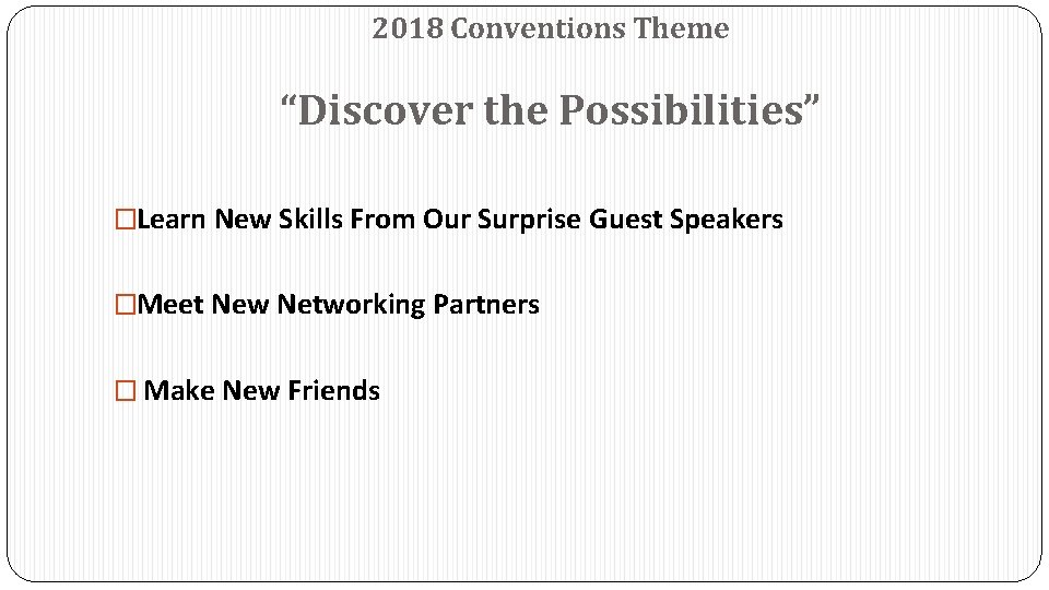 2018 Conventions Theme “Discover the Possibilities” �Learn New Skills From Our Surprise Guest Speakers
