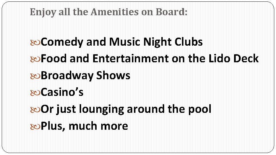 Enjoy all the Amenities on Board: Comedy and Music Night Clubs Food and Entertainment
