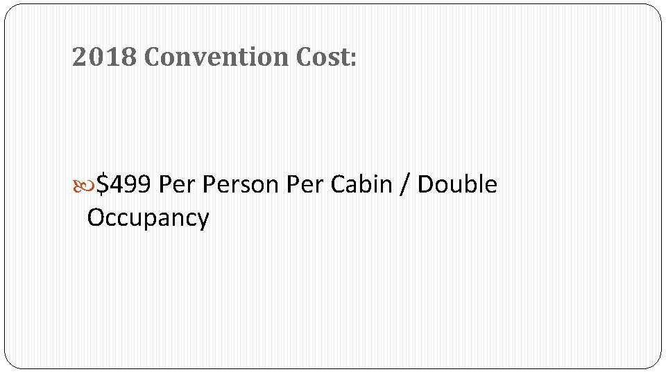 2018 Convention Cost: $499 Person Per Cabin / Double Occupancy 