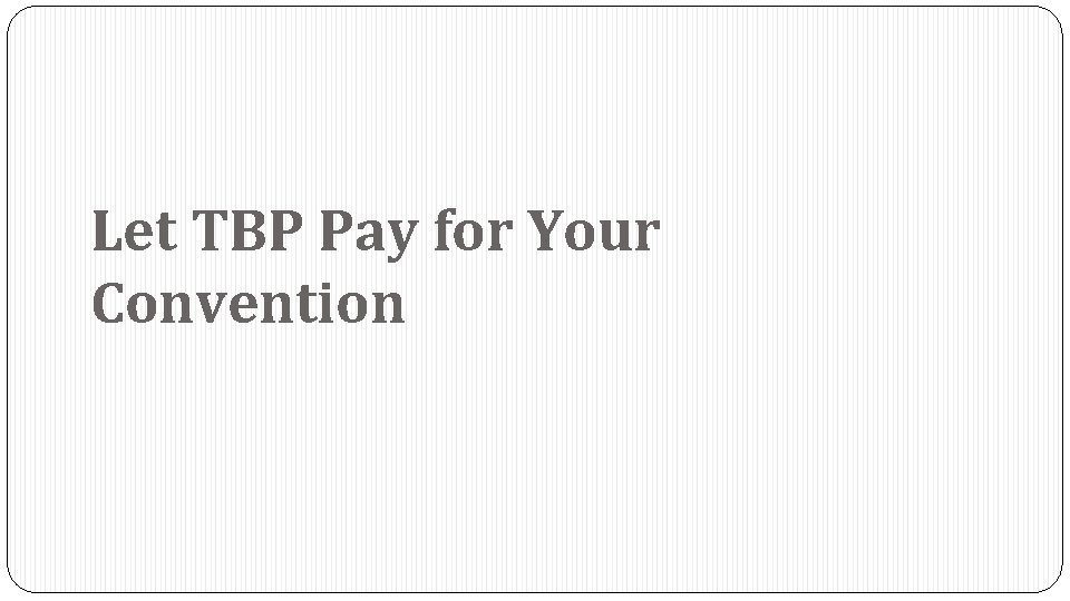 Let TBP Pay for Your Convention 