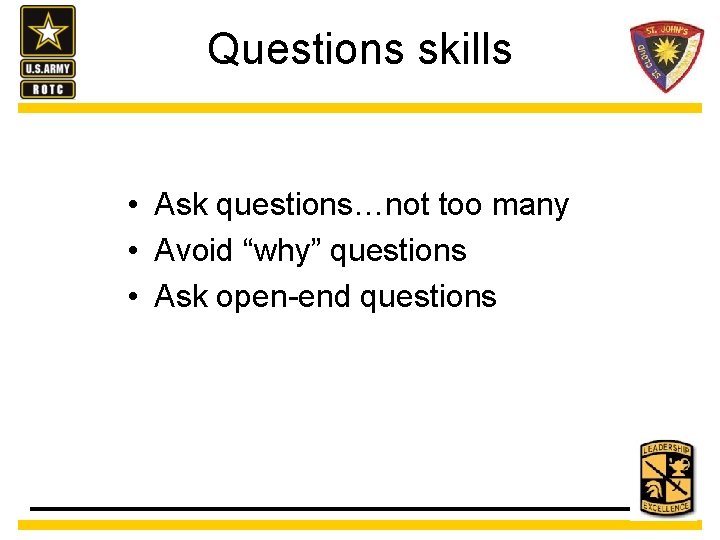 Questions skills • Ask questions…not too many • Avoid “why” questions • Ask open-end