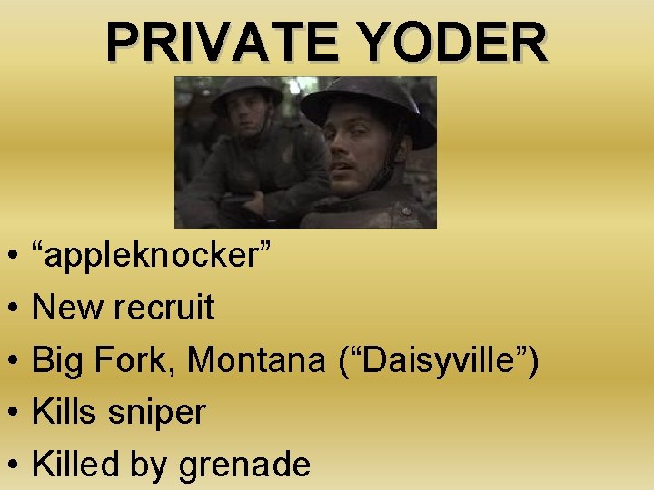 PRIVATE YODER • • • “appleknocker” New recruit Big Fork, Montana (“Daisyville”) Kills sniper