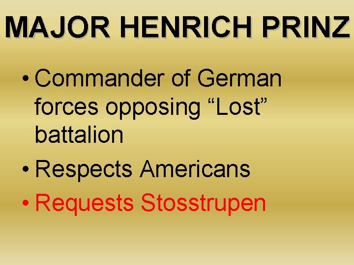 MAJOR HENRICH PRINZ • Commander of German forces opposing “Lost” battalion • Respects Americans