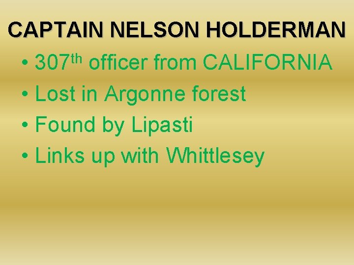 CAPTAIN NELSON HOLDERMAN • 307 th officer from CALIFORNIA • Lost in Argonne forest