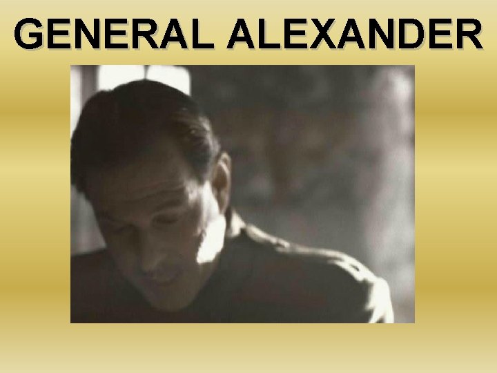 GENERAL ALEXANDER 