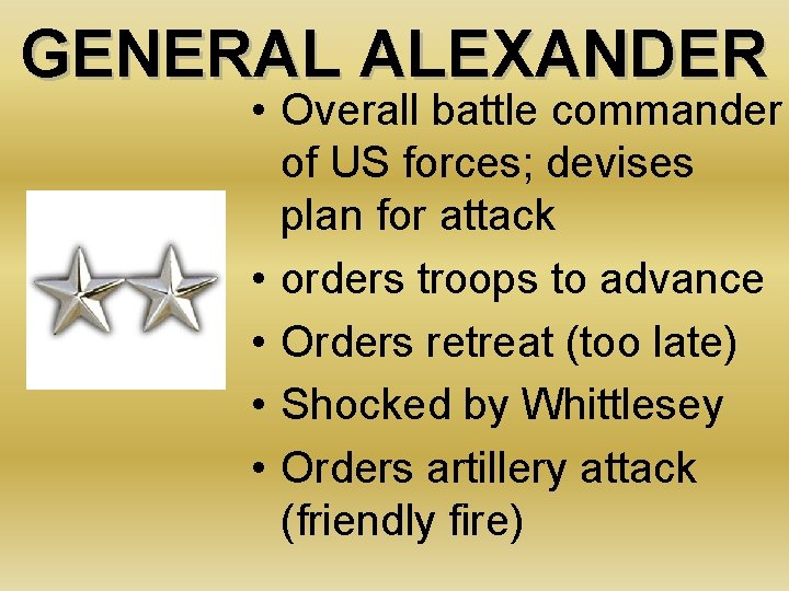 GENERAL ALEXANDER • Overall battle commander of US forces; devises plan for attack •