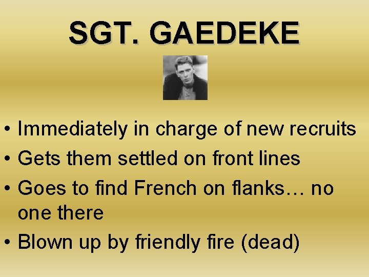 SGT. GAEDEKE • Immediately in charge of new recruits • Gets them settled on
