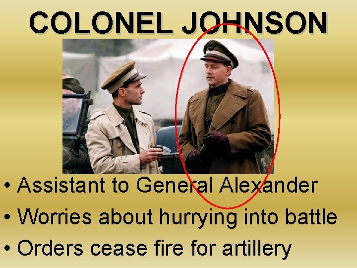 COLONEL JOHNSON • Assistant to General Alexander • Worries about hurrying into battle •