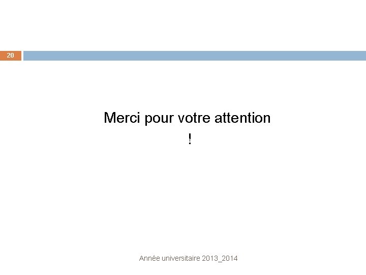 20 Merci pour votre attention ! Année universitaire 2013_2014 