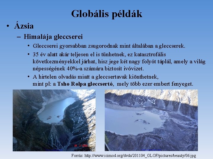 Globális példák • Ázsia – Himalája gleccserei • Gleccserei gyorsabban zsugorodnak mint általában a