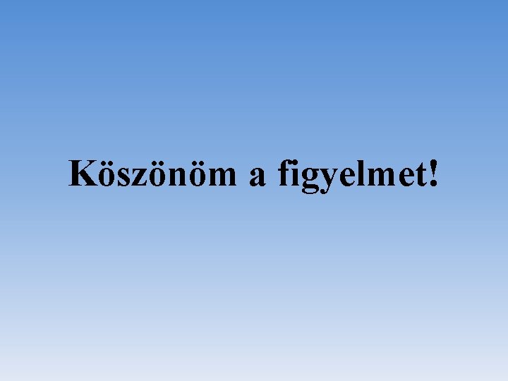 Köszönöm a figyelmet! 