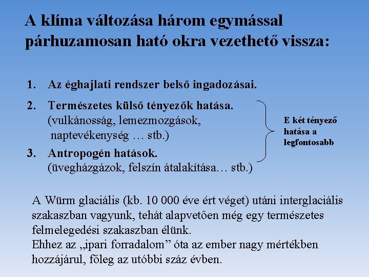 A klíma változása három egymással párhuzamosan ható okra vezethető vissza: 1. Az éghajlati rendszer