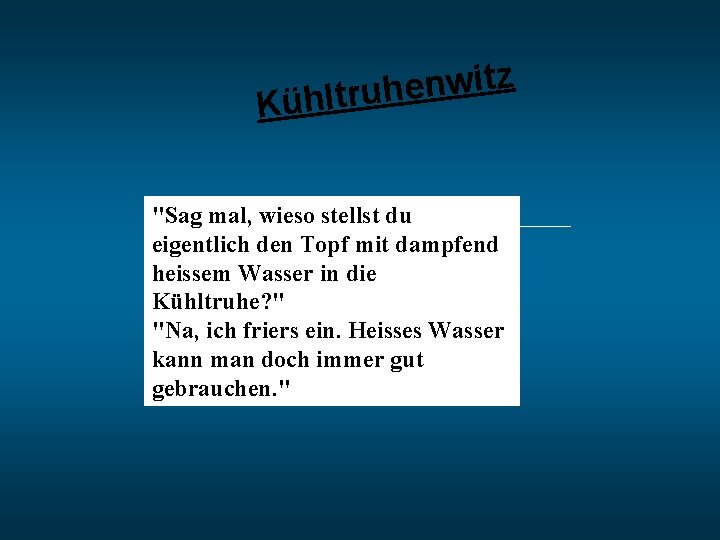 z t i w n e h Kühltru "Sag mal, wieso stellst du eigentlich