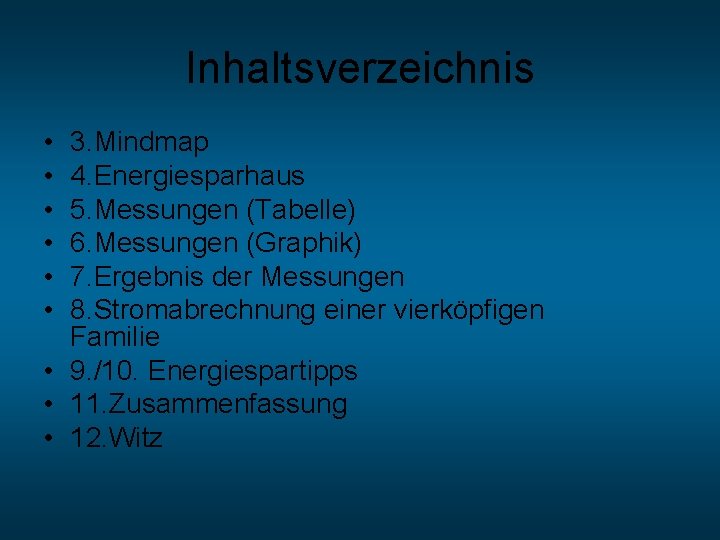 Inhaltsverzeichnis • • • 3. Mindmap 4. Energiesparhaus 5. Messungen (Tabelle) 6. Messungen (Graphik)