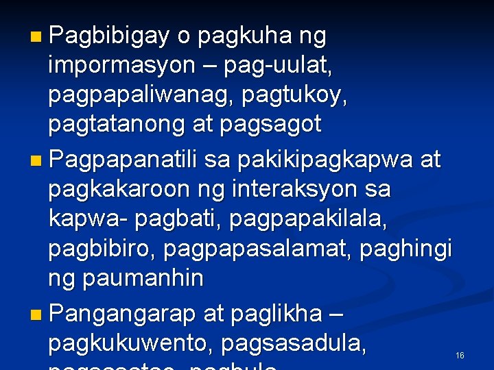 n Pagbibigay o pagkuha ng impormasyon – pag-uulat, pagpapaliwanag, pagtukoy, pagtatanong at pagsagot n