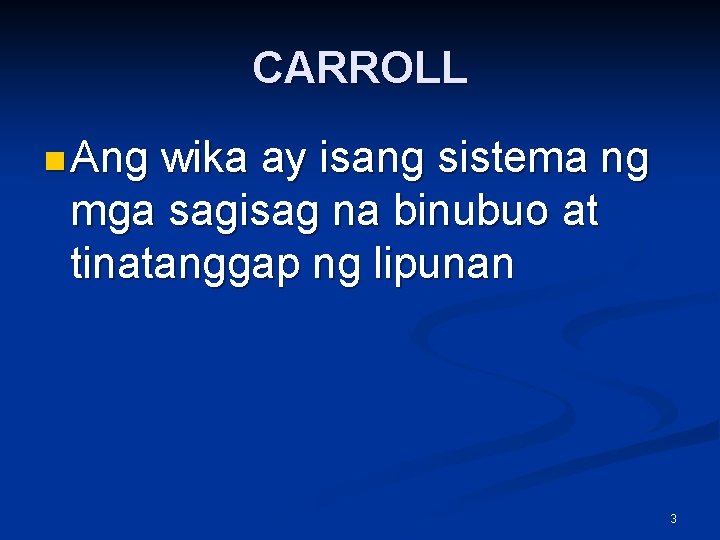 CARROLL n Ang wika ay isang sistema ng mga sagisag na binubuo at tinatanggap