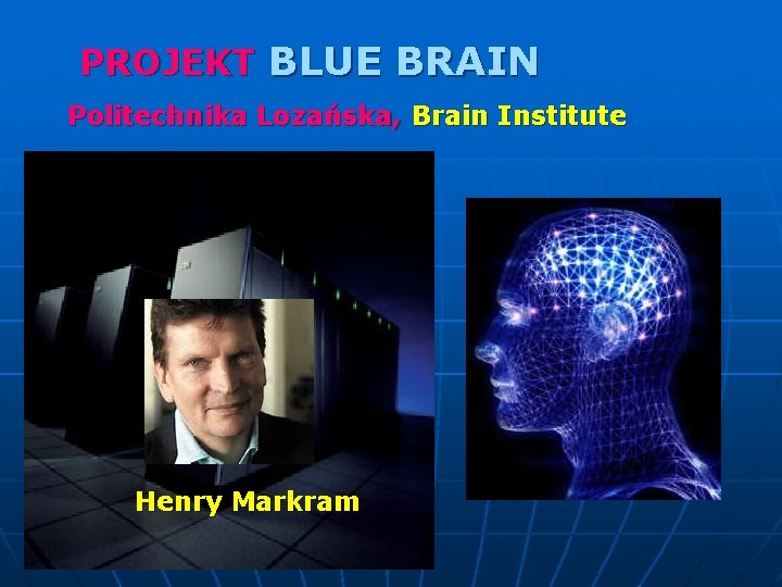  PROJEKT BLUE BRAIN Politechnika Lozańska, Brain Institute Henry Markram 