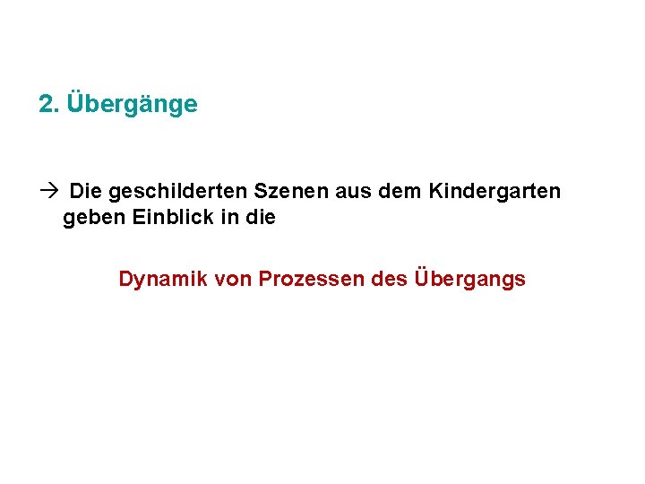 2. Übergänge Die geschilderten Szenen aus dem Kindergarten geben Einblick in die Dynamik von