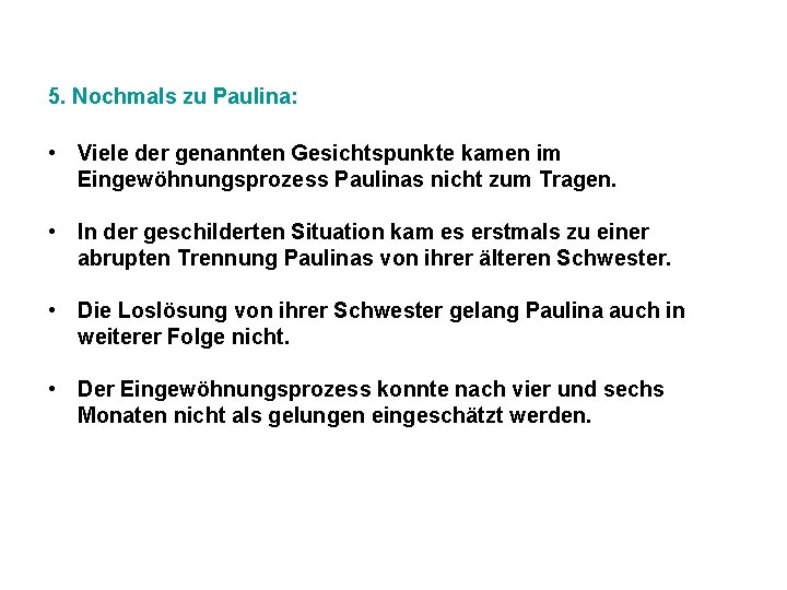 5. Nochmals zu Paulina: • Viele der genannten Gesichtspunkte kamen im Eingewöhnungsprozess Paulinas nicht