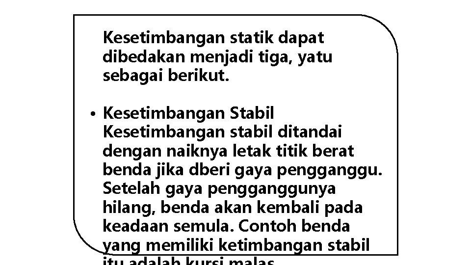 Kesetimbangan statik dapat dibedakan menjadi tiga, yatu sebagai berikut. • Kesetimbangan Stabil Kesetimbangan stabil