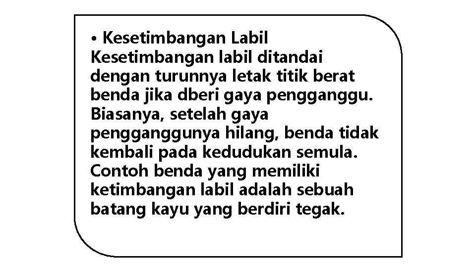  • Kesetimbangan Labil Kesetimbangan labil ditandai dengan turunnya letak titik berat benda jika