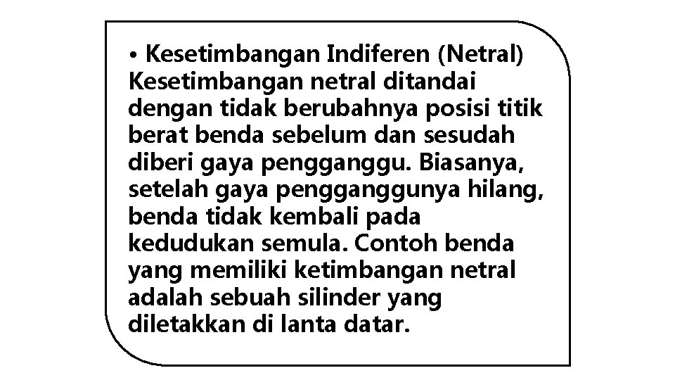  • Kesetimbangan Indiferen (Netral) Kesetimbangan netral ditandai dengan tidak berubahnya posisi titik berat