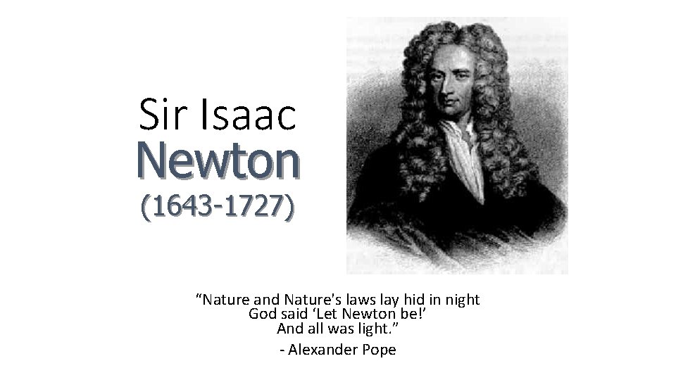 Sir Isaac Newton (1643 -1727) “Nature and Nature's laws lay hid in night God