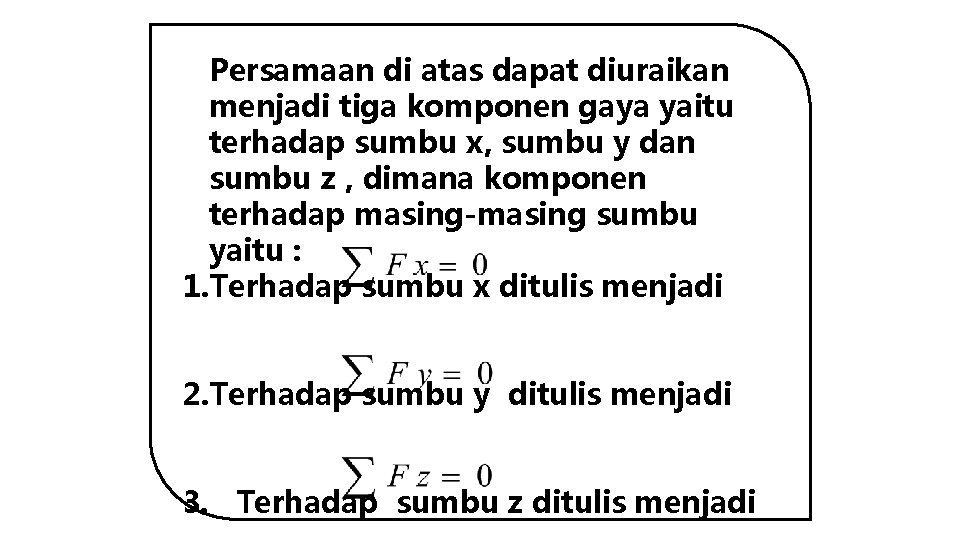 Persamaan di atas dapat diuraikan menjadi tiga komponen gaya yaitu terhadap sumbu x, sumbu