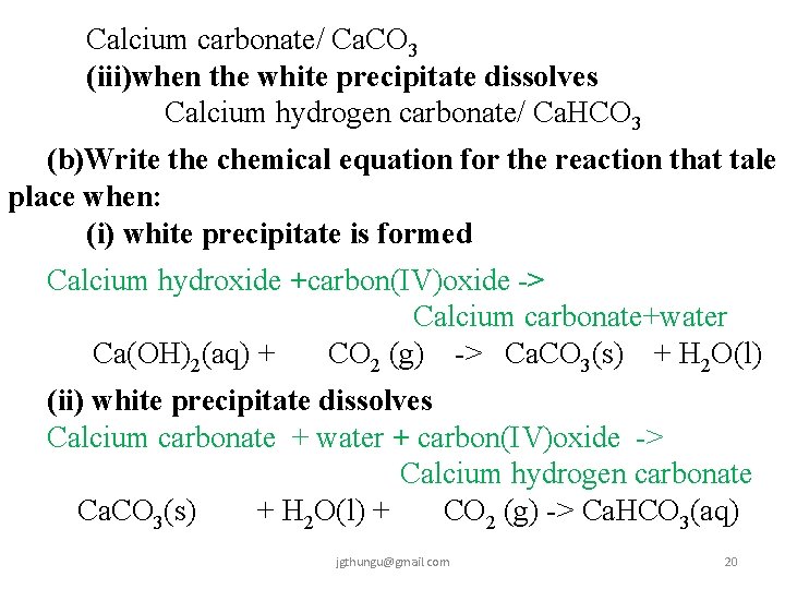 Calcium carbonate/ Ca. CO 3 (iii)when the white precipitate dissolves Calcium hydrogen carbonate/ Ca.