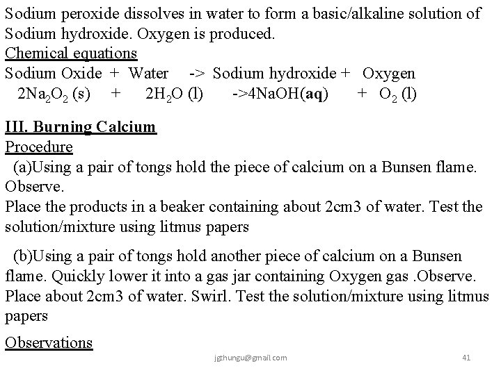 Sodium peroxide dissolves in water to form a basic/alkaline solution of Sodium hydroxide. Oxygen