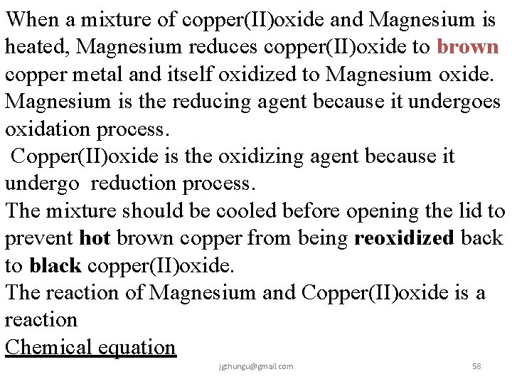 When a mixture of copper(II)oxide and Magnesium is heated, Magnesium reduces copper(II)oxide to brown