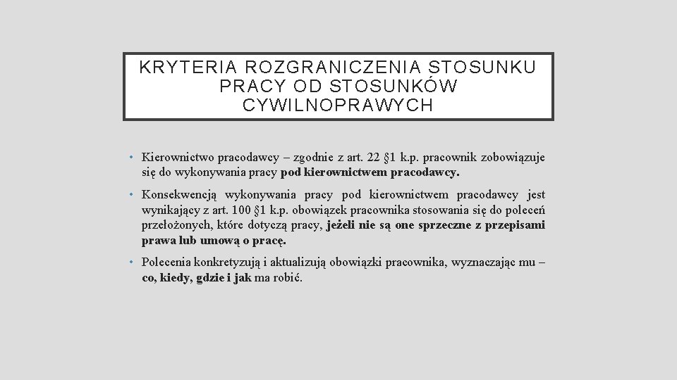 KRYTERIA ROZGRANICZENIA STOSUNKU PRACY OD STOSUNKÓW CYWILNOPRAWYCH • Kierownictwo pracodawcy – zgodnie z art.