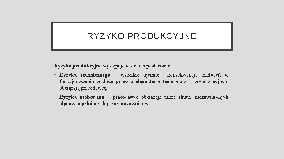 RYZYKO PRODUKCYJNE Ryzyko produkcyjne występuje w dwóch postaciach: • Ryzyka technicznego – wszelkie ujemne