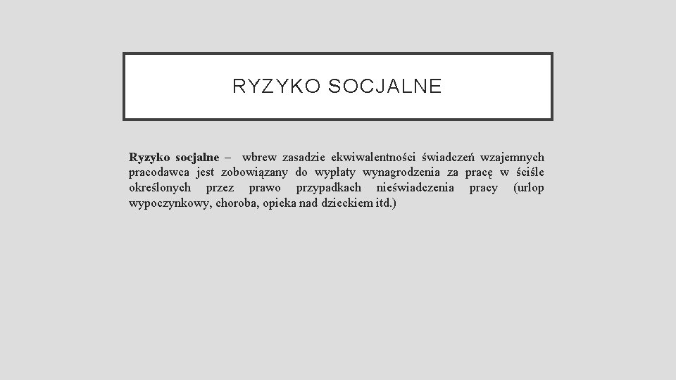 RYZYKO SOCJALNE Ryzyko socjalne – wbrew zasadzie ekwiwalentności świadczeń wzajemnych pracodawca jest zobowiązany do