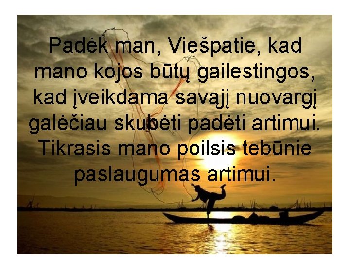 Padėk man, Viešpatie, kad mano kojos būtų gailestingos, kad įveikdama savąjį nuovargį galėčiau skubėti