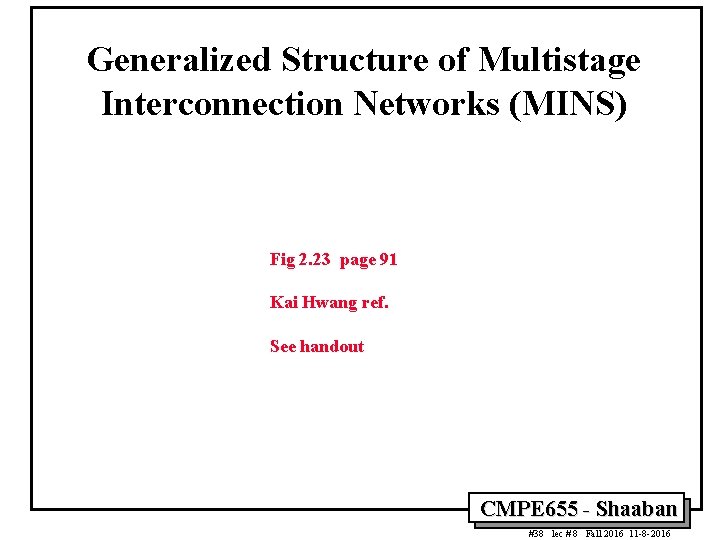 Generalized Structure of Multistage Interconnection Networks (MINS) Fig 2. 23 page 91 Kai Hwang Generalized Structure of Multistage Interconnection Networks (MINS) Fig 2. 23 page 91 Kai Hwang