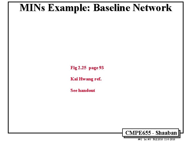 MINs Example: Baseline Network Fig 2. 25 page 93 Kai Hwang ref. See handout MINs Example: Baseline Network Fig 2. 25 page 93 Kai Hwang ref. See handout