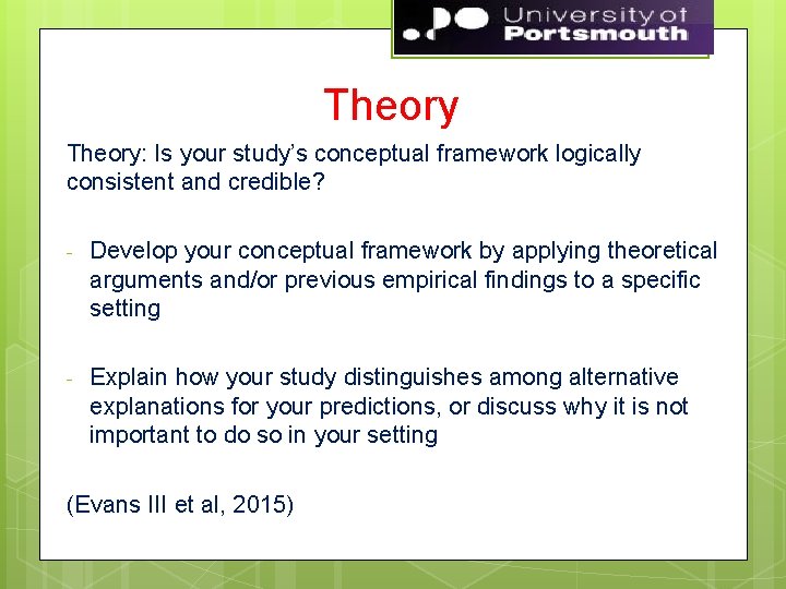 Theory: Is your study’s conceptual framework logically consistent and credible? - Develop your conceptual