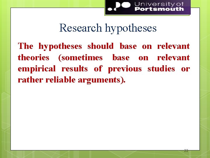 Research hypotheses The hypotheses should base on relevant theories (sometimes base on relevant empirical