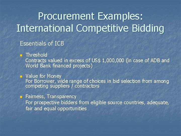 Procurement Examples: International Competitive Bidding Essentials of ICB n n n Threshold Contracts valued