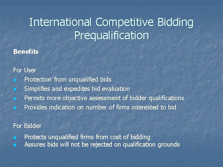 International Competitive Bidding Prequalification Benefits For User n Protection from unqualified bids n Simplifies