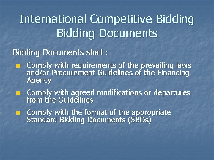 International Competitive Bidding Documents shall : n Comply with requirements of the prevailing laws
